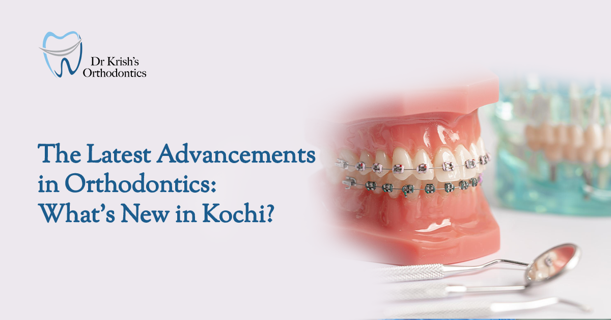 The Latest Advancements in Orthodontics: What’s New in Kochi?