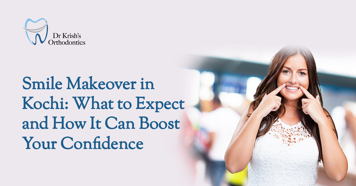 Smile Makeover in Kochi: What to Expect and How It Can Boost Your Confidence